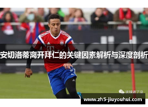安切洛蒂离开拜仁的关键因素解析与深度剖析