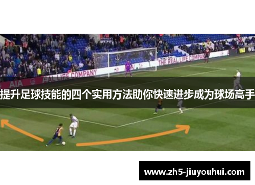 提升足球技能的四个实用方法助你快速进步成为球场高手