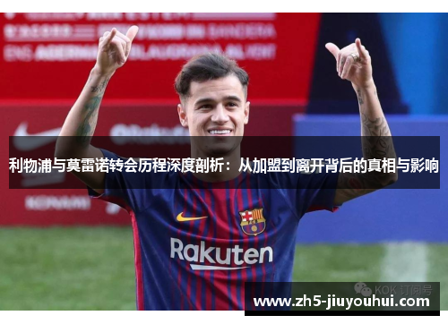 利物浦与莫雷诺转会历程深度剖析:从加盟到离开背后的真相与影响 利物浦与莫雷诺转会历程深度剖析:从加盟到离开背后的真相与影响