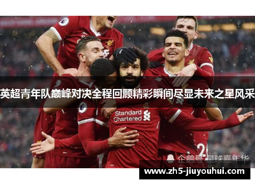 英超青年队巅峰对决全程回顾精彩瞬间尽显未来之星风采