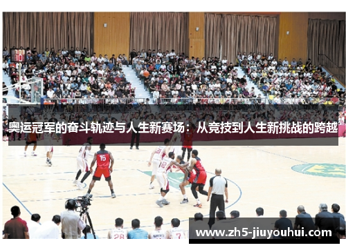 奥运冠军的奋斗轨迹与人生新赛场：从竞技到人生新挑战的跨越