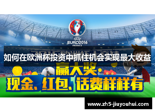 如何在欧洲杯投资中抓住机会实现最大收益 如何在欧洲杯投资中抓住机会实现最大收益