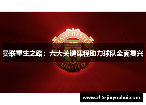 曼联重生之路:六大关键课程助力球队全面复兴 曼联重生之路:六大关键课程助力球队全面复兴