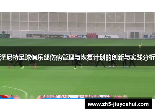 泽尼特足球俱乐部伤病管理与恢复计划的创新与实践分析