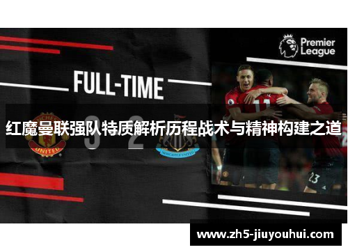 红魔曼联强队特质解析历程战术与精神构建之道