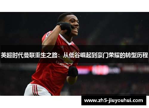 英超时代曼联重生之路：从低谷崛起到豪门荣耀的转型历程